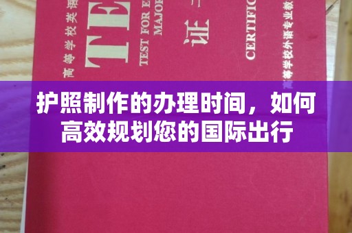 图木舒克护照制作的办理时间，如何高效规划您的国际出行